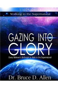 Gazing Into Glory Study Guide: Every Believer's Birthright to Walk in the Supernatural
