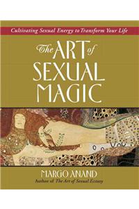 Art of Sexual Magic: Cultivating Sexual Energy to Transform Your Life