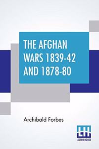 Afghan Wars 1839-42 And 1878-80