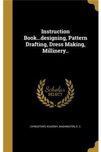 Instruction Book...designing, Pattern Drafting, Dress Making, Millinery..