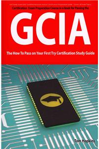 Giac Certified Intrusion Analyst Certification (Gcia) Exam Preparation Course in a Book for Passing the Gcia Exam - The How to Pass on Your First Try