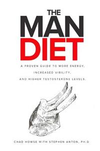 Man Diet: A Proven Guide to More Energy, Increased Virility, and Higher Testosterone Levels.