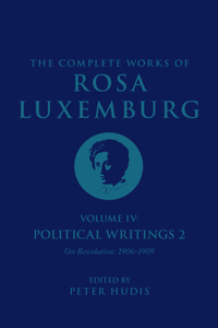 Complete Works of Rosa Luxemburg Volume IV: Political Writings 2, on Revolution (1906-1909)