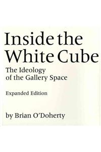 Inside the White Cube: The Ideology of the Gallery Space, Expanded Edition