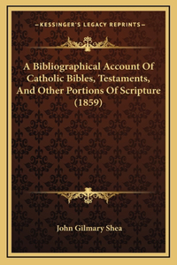 A Bibliographical Account Of Catholic Bibles, Testaments, And Other Portions Of Scripture (1859)