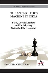 The Anti-Politics Machine in India:State,Decentralization and Participatory Wastershed Development