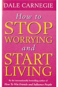 How To Stop Worrying And Start Living