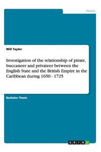 Investigation of the relationship of pirate, buccaneer and privateer between the English State and the British Empire in the Caribbean during 1650 - 1725