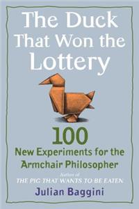 Duck That Won the Lottery: 100 New Experiments for the Armchair Philosopher