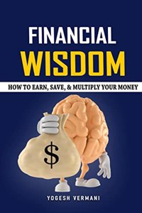 Financial Wisdom: How to Earn, Save, and Multiply Your Money