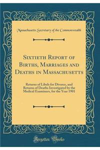 Sixtieth Report of Births, Marriages and Deaths in Massachusetts: Returns of Libels for Divorce, and Returns of Deaths Investigated by the Medical Examiners, for the Year 1901 (Classic Reprint)