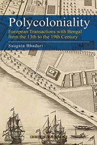 Polycoloniality: European Transactions with Bengal from the 13th to the 19th Century
