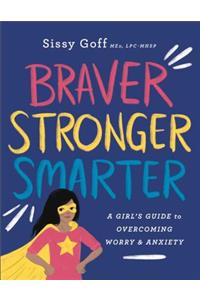 Braver, Stronger, Smarter - A Girl`s Guide to Overcoming Worry and Anxiety