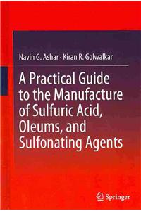 Practical Guide to the Manufacture of Sulfuric Acid, Oleums, and Sulfonating Agents