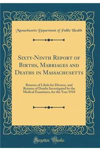 Sixty-Ninth Report of Births, Marriages and Deaths in Massachusetts: Returns of Libels for Divorce, and Returns of Deaths Investigated by the Medical Examiners, for the Year 1910 (Classic Reprint)