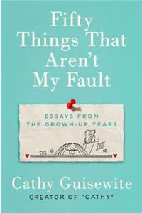 Fifty Things That Aren't My Fault