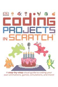 Coding Projects in Scratch: A Step-By-Step Visual Guide to Coding Your Own Animations, Games, Simulations, a