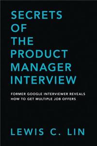Secrets of the Product Manager Interview: Former Google Interviewer Reveals How to Get Multiple Job Offers