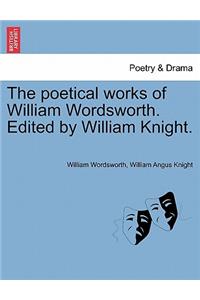 The poetical works of William Wordsworth. Edited by William Knight.