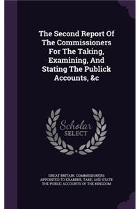 The Second Report of the Commissioners for the Taking, Examining, and Stating the Publick Accounts, &C