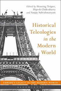 Historical Teleologies in the Modern World (Europes Legacy in the Modern World)