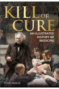 Kill or Cure: An Illustrated History of Medicine