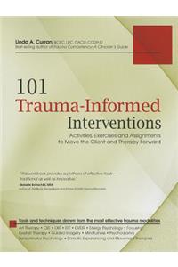 101 Trauma-Informed Interventions: Activities, Exercises and Assignments to Move the Client and Therapy Forward