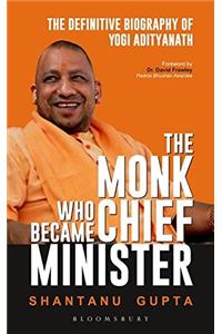 The Monk Who Became Chief Minister: The Definitive Biography of Yogi Adityanath