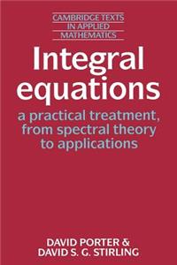 Integral Equations: A Practical Treatment, from Spectral Theory to Applications