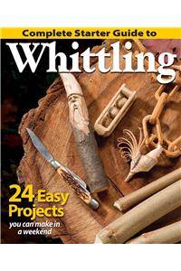 Complete Starter Guide to Whittling: 24 Easy Projects You Can Make in a Weekend