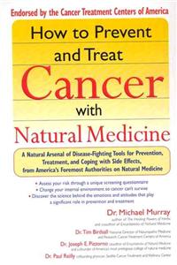 How to Prevent and Treat Cancer with Natural Medicine: A Natural Arsenal of Disease-Fighting Tools for Prevention, Treatment, and Coping with Side Effects
