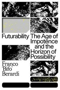 Futurability: The Age of Impotence and the Horizon of Possibility