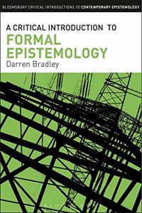 A Critical Introduction to Formal Epistemology (Bloomsbury Critical Introductions to Contemporary Epistemology)