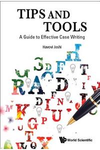 Tips and Tools: A Guide to Effective Case Writing: A Guide to Effective Case Writing