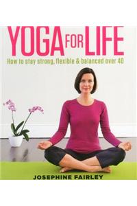 Yoga for Life: How to Stay Strong, Flexible and Balanced Over 40