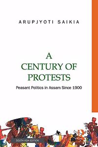 A Century of Protests: Peasant Politics in Assam Since 1900