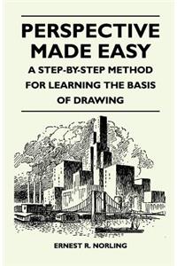 Perspective Made Easy - A Step-By-Step Method for Learning the Basis of Drawing