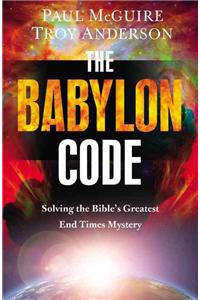 The Babylon Code: Solving the Bible's Greatest End-Times Mystery