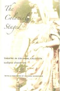 The Colonial Staged: Theatre in Colonial Calcutta