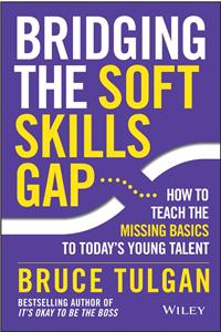 Bridging The Soft Skills Gap: How To Teach The Missing Basics To Todays Young Talent