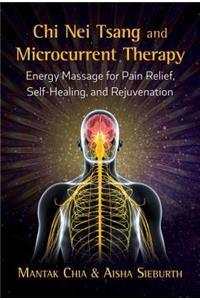 Chi Nei Tsang and Microcurrent Therapy: Energy Massage for Pain Relief, Self-Healing, and Rejuvenation