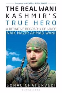 The Real Wani?Kashmirâ€™s True Hero: A Definitive Biography of Lance Naik Nazir Ahmad Wani