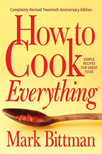 How to Cook Everything--Completely Revised Twentieth Anniversary Edition