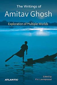 The Writings of Amitav Ghosh: Exploration of Multiple Worlds