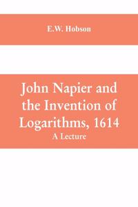 John Napier and the Invention of Logarithms, 1614: A Lecture