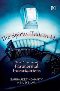 The Spirits Talk To Me: True Accounts of Paranormal Investigations