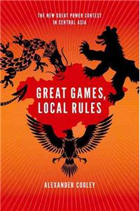 Great Games, Local Rules: The New Great Power Contest in Central Asia