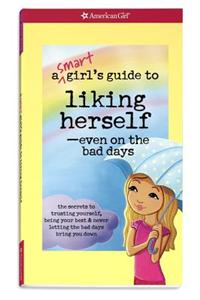 A Smart Girl's Guide to Liking Herself, Even on the Bad Days: The Secrets to Trusting Yourself, Being Your Best & Never Letting the Bad Days Bring You