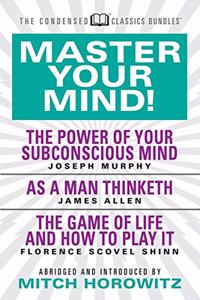Master Your Mind (Condensed Classics): featuring The Power of Your Subconscious Mind, As a Man Thinketh, and The Game of Life: featuring The Power of ... Mind, As a Man Thinketh, and The Game of Life
