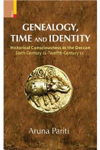 Genealogy, Time and Identity: Historical Consciousness in the Deccan, Sixth Century C.E. -- 12th Century C.E.
